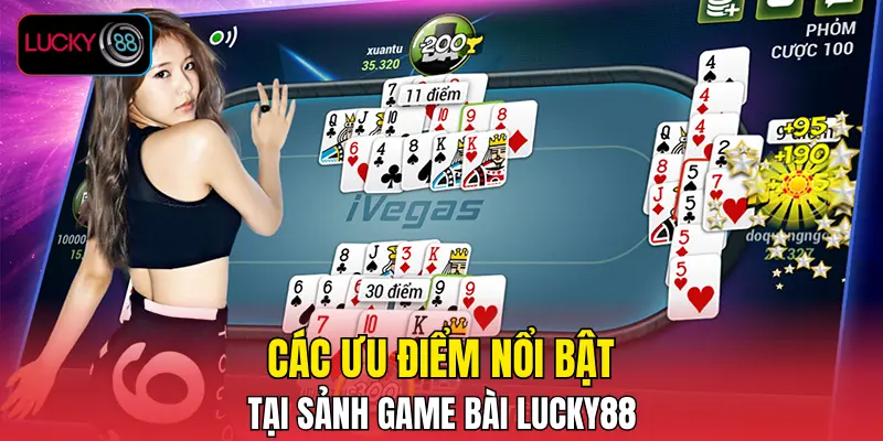 Các ưu điểm nổi bật tại sảnh game bài LUCKY88