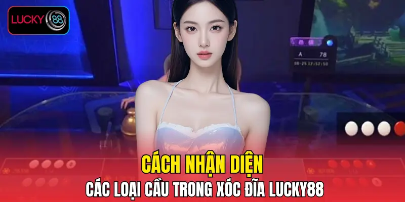 Cách nhận diện các loại cầu trong xóc đĩa LUCKY88