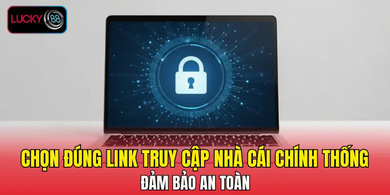 Chọn đúng link truy cập nhà cái chính thống, đảm bảo an toàn