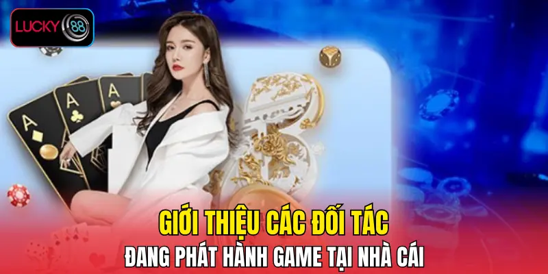Giới thiệu các đối tác đang phát hành game tại nhà cái