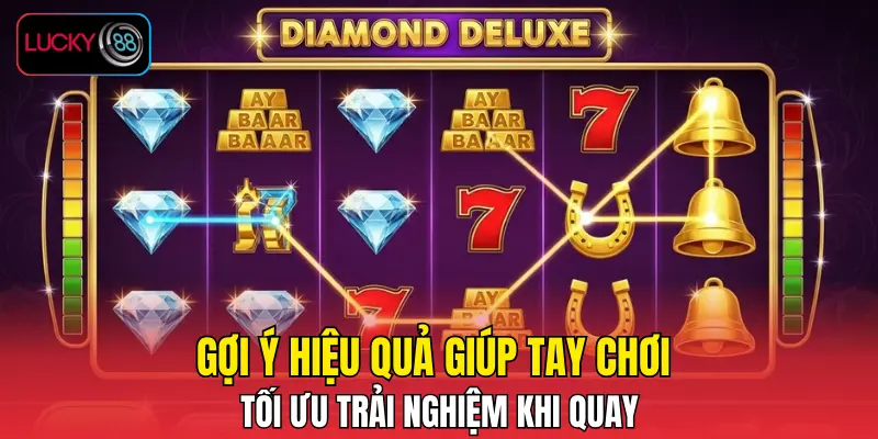 Gợi ý hiệu quả giúp tay chơi tối ưu trải nghiệm khi quay