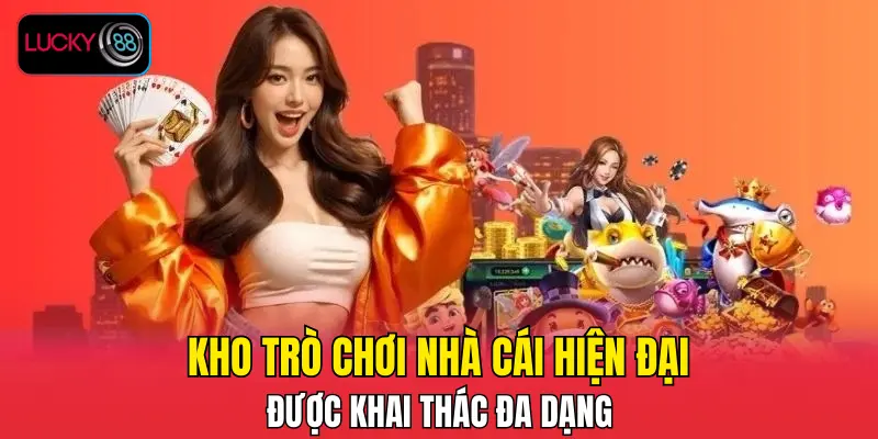 Kho trò chơi nhà cái hiện đại, được khai thác đa dạng