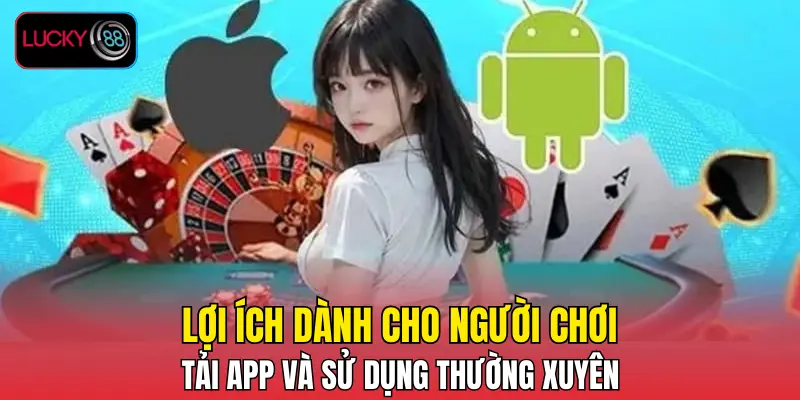 Lợi ích dành cho người chơi tải app và sử dụng thường xuyên