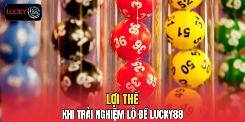 Lợi thế khi trải nghiệm lô đề LUCKY88