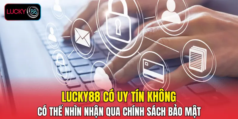 LUCKY88 có uy tín không có thể nhìn nhận qua chính sách bảo mật