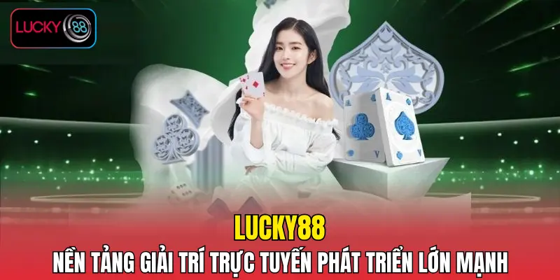 LUCKY88 - Nền tảng giải trí trực tuyến phát triển lớn mạnh