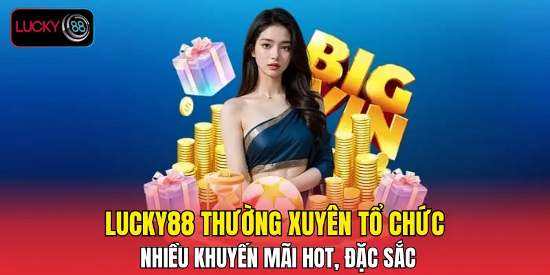 LUCKY88 thường xuyên tổ chức nhiều khuyến mãi HOT, đặc sắc