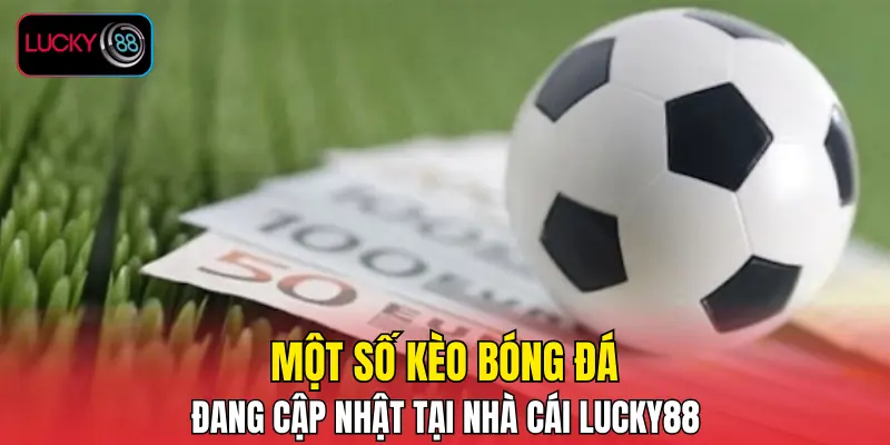 Một số kèo bóng đá đang cập nhật tại nhà cái LUCKY88