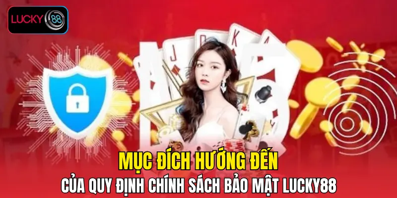 Mục đích hướng đến của quy định chính sách bảo mật LUCKY88