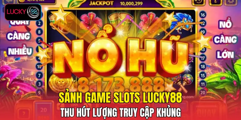 Sảnh game slots LUCKY88 thu hút lượng truy cập khủng