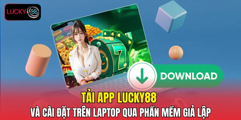 Tải app LUCKY88 và cài đặt trên laptop qua phần mềm giả lập