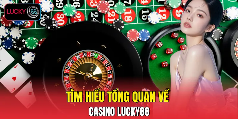 Tìm hiểu tổng quan về Casino LUCKY88