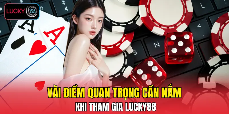 Vài điểm quan trọng cần nắm khi tham gia LUCKY88