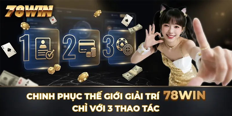 Chinh phục thế giới giải trí 78WIN chỉ với 3 thao tác