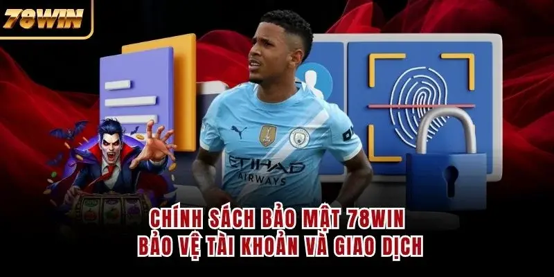 Chính sách bảo mật 78WIN bảo vệ tài khoản và giao dịch