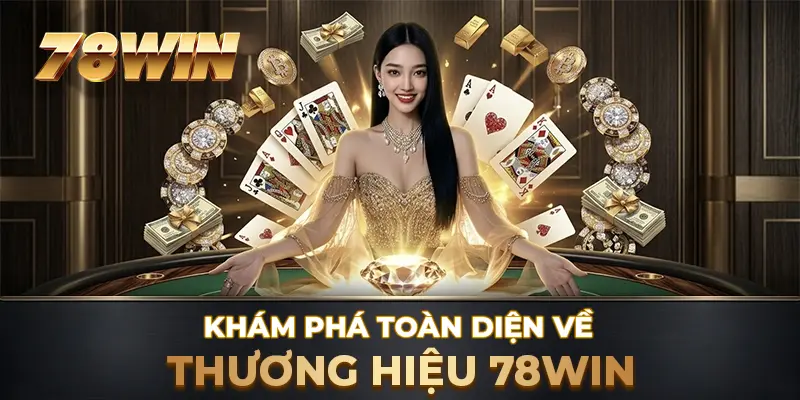 Khám phá toàn diện về thương hiệu 78WIN
