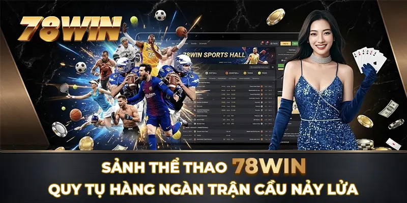 Sảnh Thể Thao 78WIN quy tụ hàng ngàn trận cầu nảy lửa