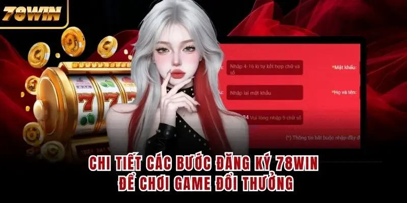 Chi tiết các bước đăng ký 78WIN để chơi game đổi thưởng