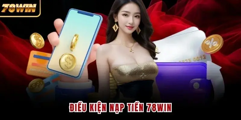 Điều kiện nạp tiền 78WIN