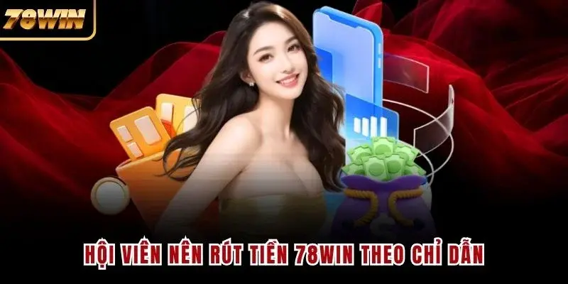 Hội viên nên rút tiền 78WIN theo chỉ dẫn