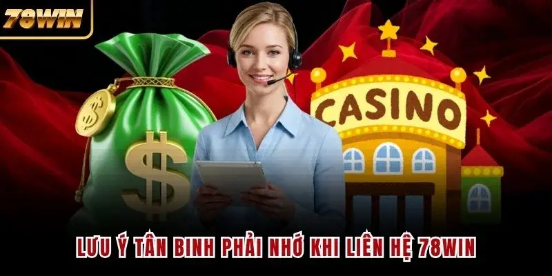 Lưu ý tân binh phải nhớ khi liên hệ 78WIN