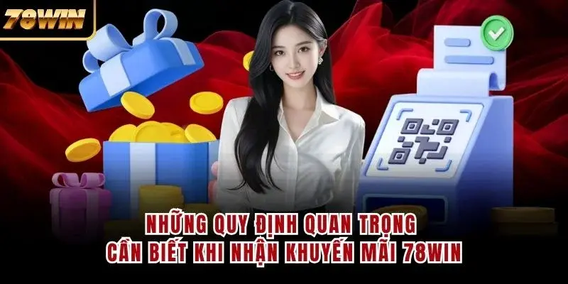 Những quy định quan trọng cần biết khi nhận khuyến mãi 78WIN