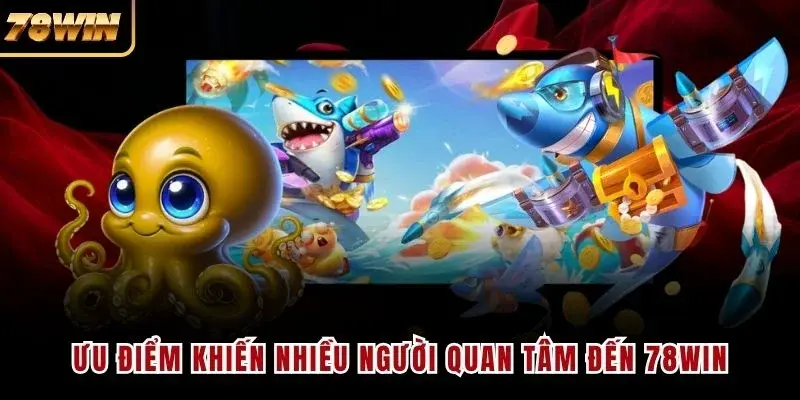 Ưu điểm khiến nhiều người quan tâm đến 78WIN